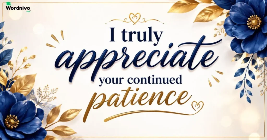 I Truly Appreciate Your Continued Patience