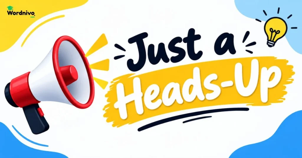Just A Heads Up